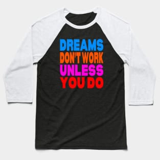 Dreams don't work unless you do Baseball T-Shirt